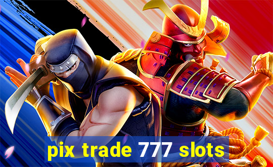 pix trade 777 slots